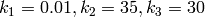 k_1 = 0.01, k_2 = 35, k_3 = 30