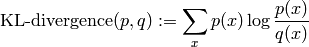 \textrm{KL-divergence}(p, q) :=
\sum_{x} p(x) \log{} \frac{p(x)}{q(x)}