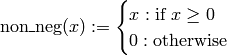 \textrm{non\_neg}(x) :=
\begin{cases} x : \textrm{if $x \geq 0$} \\
0 : \textrm{otherwise}
\end{cases}