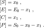 [S] & = x_0 \; , \\
[E] & = E_0 - x_1 \; , \\
[C] & = x_1 \; , \\
[P] & = S_0 - x_0 - x_1 \; .