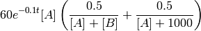 60 e^{-0.1 t} [A]
\left( \frac{0.5}{[A] + [B]} + \frac{0.5}{[A] + 1000}\right)