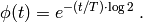 \phi(t) = e^{ - (t/T) \cdot \log{} 2 } \; .