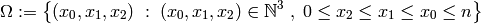 \Omega :=
\left\{ (x_0, x_1, x_2) \; : \; (x_0, x_1, x_2) \in \mathbb{N}^3
\;, \; 0 \leq x_2 \leq x_1 \leq x_0 \leq n \right\}