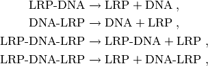 \textrm{LRP-DNA} & \xrightarrow{} \textrm{LRP} + \textrm{DNA} \; , \\
\textrm{DNA-LRP} & \xrightarrow{} \textrm{DNA} + \textrm{LRP} \; , \\
\textrm{LRP-DNA-LRP} & \xrightarrow{} \textrm{LRP-DNA} + \textrm{LRP} \; , \\
\textrm{LRP-DNA-LRP} & \xrightarrow{} \textrm{LRP} + \textrm{DNA-LRP} \; ,